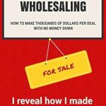 Unlock Your Financial Freedom: A Comprehensive Review of ‘Real Estate Wholesaling – How to Make Thousands of Dollars Per Deal with No Money Down: I Reveal How I Made an Average of 00 Per Deal Buying Houses in 2014 (Real Estate Income Generator Book 1)’ on Amazon Unlock Your Financial Freedom: A Comprehensive Review of ‘Real Estate Wholesaling – How to Make Thousands of Dollars Per Deal with No Money Down: I Reveal How I Made an Average of 00 Per Deal Buying Houses in 2014 (Real Estate Income Generator Book 1)’ on Amazon