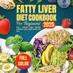 Unlock Better Health: A Comprehensive Review of the FATTY LIVER DIET COOKBOOK FOR BEGINNERS 2025 – Easy Delicious Recipes, Nutritional Values, Health Benefits, Meal Plan and More!