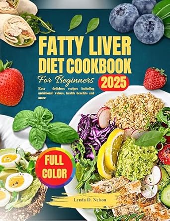 Unlock Better Health: A Comprehensive Review of the FATTY LIVER DIET COOKBOOK FOR BEGINNERS 2025 – Easy Delicious Recipes, Nutritional Values, Health Benefits, Meal Plan and More!