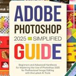 Unlock Your Creativity: A Comprehensive Review of Adobe Photoshop 2025 Simplified Guide: Beginners and Advanced Handbook for Mastering the Use of Photoshop 2025 for Professional Image Editing with the Latest AI Tools