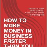 Unlock Your Entrepreneurial Success: A Comprehensive Review of ‘HOW TO MAKE MONEY IN BUSINESS FASTER THAN YOU THINK: Mistakes to Avoid When Starting a Business and Secrets to Making Profit from Amazon’ Unlock Your Entrepreneurial Success: A Comprehensive Review of ‘HOW TO MAKE MONEY IN BUSINESS FASTER THAN YOU THINK: Mistakes to Avoid When Starting a Business and Secrets to Making Profit from Amazon’