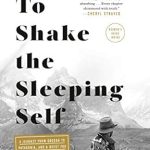 Transform Your Perspective: A Compelling Review of ‘To Shake the Sleeping Self: A Journey from Oregon to Patagonia, and a Quest for a Life with No Regret’