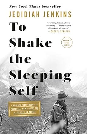 Transform Your Perspective: A Compelling Review of ‘To Shake the Sleeping Self: A Journey from Oregon to Patagonia, and a Quest for a Life with No Regret’