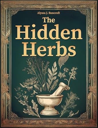 Unlock Natural Wellness: A Comprehensive Review of The Hidden Herbs: Rediscover Your Energy and Inner Calm with the Forgotten Home Apothecary—Ancient Herbal Remedies for Lasting, Natural Wellness