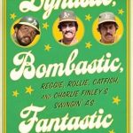 Unforgettable Journey Through Baseball History: Dynastic, Bombastic, Fantastic: Reggie, Rollie, Catfish, and Charlie Finley’s Swingin’ A’s Unforgettable Journey Through Baseball History: Dynastic, Bombastic, Fantastic: Reggie, Rollie, Catfish, and Charlie Finley’s Swingin’ A’s
