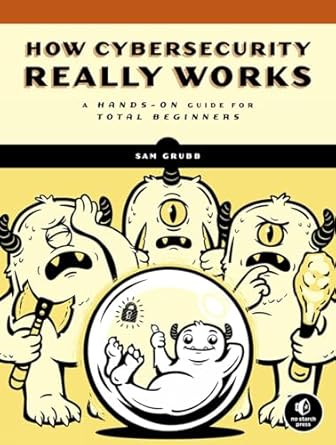 Unlocking the Secrets of Cybersecurity: A Comprehensive Review of ‘How Cybersecurity Really Works: A Hands-On Guide for Total Beginners’