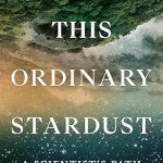 An Inspiring Journey of Healing: This Ordinary Stardust: A Scientist’s Path from Grief to Wonder