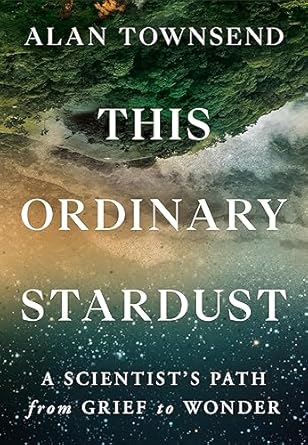An Inspiring Journey of Healing: This Ordinary Stardust: A Scientist’s Path from Grief to Wonder