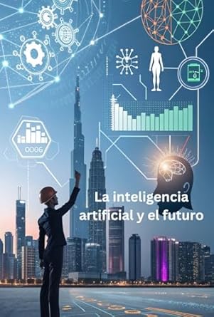 Discover the Impact of Technology: A Review of ‘La inteligencia artificial y el futuro: Cómo cambia nuestras vidas (Spanish Edition)’
