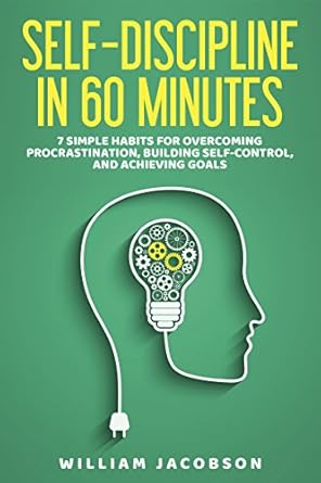 Unlock Your Potential: A Comprehensive Review of ‘Self-Discipline in 60 Minutes: 7 Simple Habits for Overcoming Procrastination, Building Self-Control, and Achieving Goals’