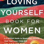 Discover Empowerment: A Comprehensive Review of ‘The Loving Yourself Book For Women: A Practical Guide to Boost Self-Esteem, Heal Your Inner Child, and Celebrate the Woman You Are’