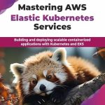An Essential Guide to Cloud Mastery: Mastering AWS Elastic Kubernetes Services: Building and Deploying Scalable Containerized Applications with Kubernetes and EKS (English Edition) – A Comprehensive Review