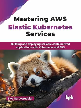 An Essential Guide to Cloud Mastery: Mastering AWS Elastic Kubernetes Services: Building and Deploying Scalable Containerized Applications with Kubernetes and EKS (English Edition) – A Comprehensive Review