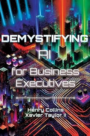 Transform Your Business Strategy: A Comprehensive Review of ‘Demystifying AI for Business Executives: Leveraging the Power of AI for Business and Personal Productivity’