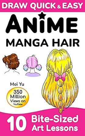 Unlock Your Artistic Potential with This Must-Have Guide: Draw Quick & Easy Anime Manga Hair: 10 Bite-Sized Art Lessons