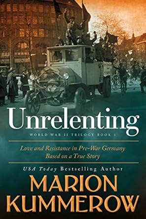 An Emotional Journey Through War and Love: Unrelenting: A Powerful Sweeping Family Saga (Love and Resistance in WW2 Germany Book 1)