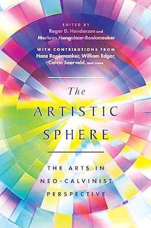 Discover the Profound Insights in ‘The Artistic Sphere: The Arts in Neo-Calvinist Perspective’ – A Must-Read Review for Art and Faith Enthusiasts