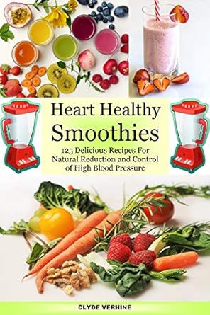 Unlock Your Wellness: A Comprehensive Review of Heart Healthy Smoothies – 125 Delicious Recipes for Natural Reduction and Control of High Blood Pressure