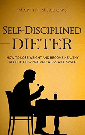 Unlock Your Weight Loss Potential: A Comprehensive Review of ‘Self-Disciplined Dieter: How to Lose Weight and Become Healthy Despite Cravings and Weak Willpower (Simple Self-Discipline Book 3)’