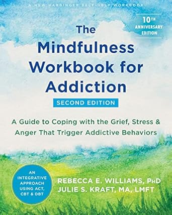 Transform Your Recovery Journey: A Comprehensive Review of The Mindfulness Workbook for Addiction: A Guide to Coping with the Grief, Stress, and Anger That Trigger Addictive Behaviors