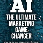 Unveiling the Secrets: A Comprehensive Review of ‘AI – The Ultimate Marketing Game Changer: Holy Grail or Effective Sidekick’ – Explore the Future of Marketing!