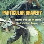 An Unforgettable Account of Sacrifice: A Review of Particular Bravery: The Battle of Xa Cam My and the Death of a Grunt Company