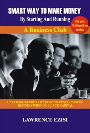 Unlock Your Entrepreneurial Potential: A Comprehensive Review of ‘SMART WAY TO MAKE MONEY BY STARTING & RUNNING A BUSINESS CLUB: Unveiling Secrets to Starting up Successful Business When You Lack Capital’