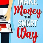 Unlock Your Financial Freedom: A Comprehensive Review of ‘How to Make Money the Smart Way: Business Secrets to Make Money Online While Living a Life You Love’