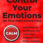 Unlock Inner Peace: A Comprehensive Review of ‘Control Your Emotions: Gain Balance, Resilience, and Calm; Find Freedom from Stress, Anxiety, and Negativity (The Psychology of Social Dynamics Book 6)’ Unlock Inner Peace: A Comprehensive Review of ‘Control Your Emotions: Gain Balance, Resilience, and Calm; Find Freedom from Stress, Anxiety, and Negativity (The Psychology of Social Dynamics Book 6)’