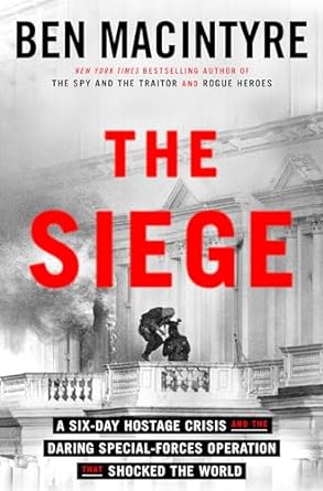 Unforgettable and Gripping: The Siege: A Six-Day Hostage Crisis and the Daring Special-Forces Operation That Shocked the World
