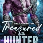 Unforgettable Journey of Love and Survival: Treasured by the Hunter: A Post-Apocalyptic Alien Romance (Xarc’n Warriors Book 12)