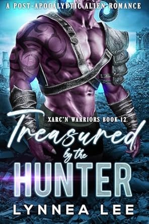 Unforgettable Journey of Love and Survival: Treasured by the Hunter: A Post-Apocalyptic Alien Romance (Xarc’n Warriors Book 12)