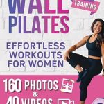 Transform Your Fitness Journey: A Comprehensive Review of ‘Wall Pilates Effortless Workouts for Women: Master Your Fitness Across All Ages and Skill Levels with This Comprehensive 6-Week Training Program, Featuring Over 160 Vivid Photos & 40 Detailed Videos’