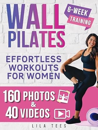 Transform Your Fitness Journey: A Comprehensive Review of ‘Wall Pilates Effortless Workouts for Women: Master Your Fitness Across All Ages and Skill Levels with This Comprehensive 6-Week Training Program, Featuring Over 160 Vivid Photos & 40 Detailed Videos’