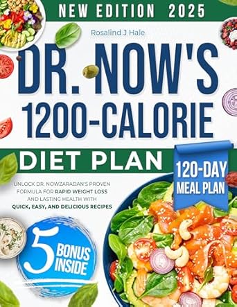 Transform Your Health: A Comprehensive Review of Dr. Now’s 1200-Calorie Diet Plan – Unlock Dr. Nowzaradan’s Proven Formula for Rapid Weight Loss and Lasting Health with Quick, Easy, and Delicious Recipes—Includes Expert Tips and a 120-Day Meal Plan