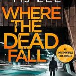 Unraveling Secrets: A Gripping Review of Where The Dead Fall: A Completely Gripping Crime Thriller (DI Ridpath Crime Thriller Book 2) Unraveling Secrets: A Gripping Review of Where The Dead Fall: A Completely Gripping Crime Thriller (DI Ridpath Crime Thriller Book 2)