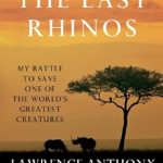An Inspiring Journey of Conservation: The Last Rhinos: My Battle to Save One of the World’s Greatest Creatures