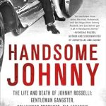 An Unforgettable Journey into the Underworld: Handsome Johnny: The Life and Death of Johnny Rosselli: Gentleman Gangster, Hollywood Producer, CIA Assassin An Unforgettable Journey into the Underworld: Handsome Johnny: The Life and Death of Johnny Rosselli: Gentleman Gangster, Hollywood Producer, CIA Assassin