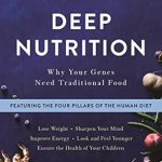 Unlock the Secrets to Optimal Health: A Comprehensive Review of ‘Deep Nutrition: Why Your Genes Need Traditional Food’