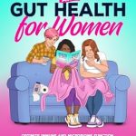 Discover the Secrets to Wellness: A Comprehensive Review of ‘Digestion and Gut Health for Women, Optimize Immune and Microbiome Function, Reduce Inflammation and Acid Reflux, Harmonize Hormones and Renew Your Emotional Well-being’