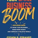 Unlock Success with These Game-Changing Strategies: Your Small Business Boom: Explosive Ideas to Grow Your Business, Make More Money, and Thrive in a Volatile World
