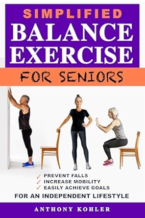 Unlock Your Independence: A Comprehensive Review of ‘Simplified Balance Exercises for Seniors: Prevent Falls – Improve Mobility – Easily Achieve Goals – For an Independent Lifestyle’