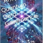 Unlocking the Future of Data Management: A Review of Quantum Data Governance: Managing Data at the Speed of Quantum Computing Unlocking the Future of Data Management: A Review of Quantum Data Governance: Managing Data at the Speed of Quantum Computing