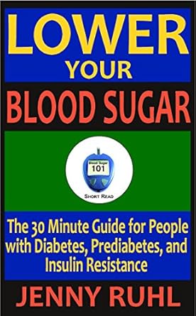 Transform Your Health: A Comprehensive Review of ‘Lower Your Blood Sugar: The 30 Minute Guide for People with Diabetes, Prediabetes, and Insulin Resistance (Blood Sugar 101 Short Reads Book 1)’