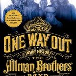 Unveiling the Legacy of Rock: A Must-Read Review of One Way Out: The Inside History of the Allman Brothers Band
