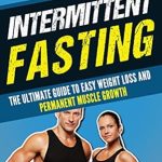 Discover the Secrets to Lasting Wellness: A Comprehensive Review of ‘Intermittent Fasting: The Ultimate Guide To Easy Weight Loss And Permanent Muscle Growth (Healthy Living, Strength Training, Fat Loss, Dieting, Improved Health)’