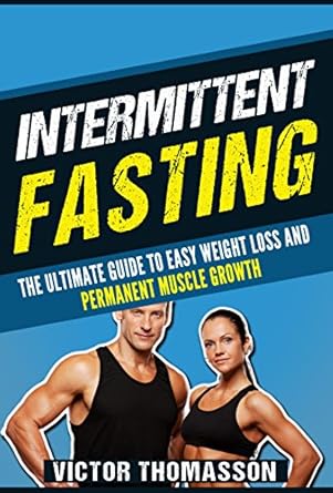 Discover the Secrets to Lasting Wellness: A Comprehensive Review of ‘Intermittent Fasting: The Ultimate Guide To Easy Weight Loss And Permanent Muscle Growth (Healthy Living, Strength Training, Fat Loss, Dieting, Improved Health)’