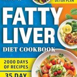 Transform Your Health: A Comprehensive Review of the Fatty Liver Diet Cookbook: Embark on a Journey of Liver Restoration with 2000 Days of Unique Recipes, a Tailored 35-Day Meal Plan, and an Intensive 7-Day Detox to Renew Your Energy and Liver Health