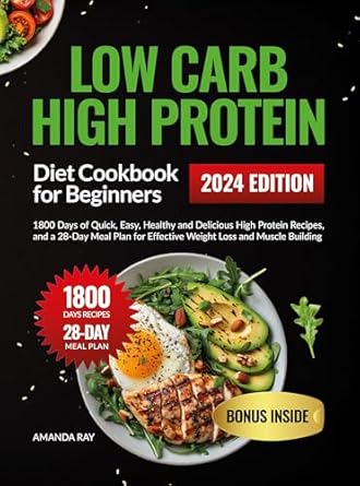 Unlock Your Health Journey: A Comprehensive Review of ‘Low Carb High Protein Diet Cookbook for Beginners: 1800 Days of Quick, Easy, Healthy and Delicious High Protein Recipes, and a 28-Day Meal Plan for Effective Weight Loss’