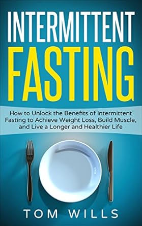Unlock the Secrets to a Healthier You: A Comprehensive Review of ‘Intermittent Fasting: How to Unlock the Benefits of Intermittent Fasting to Achieve Weight Loss, Build Muscle, and Live a Longer and Healthier Life’